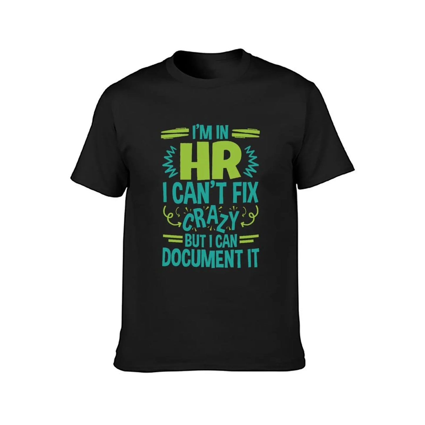 I'm In HR.I Can't Fix Crazy But I Can Document It T-Shirt blanks funnys sweat men t shirts